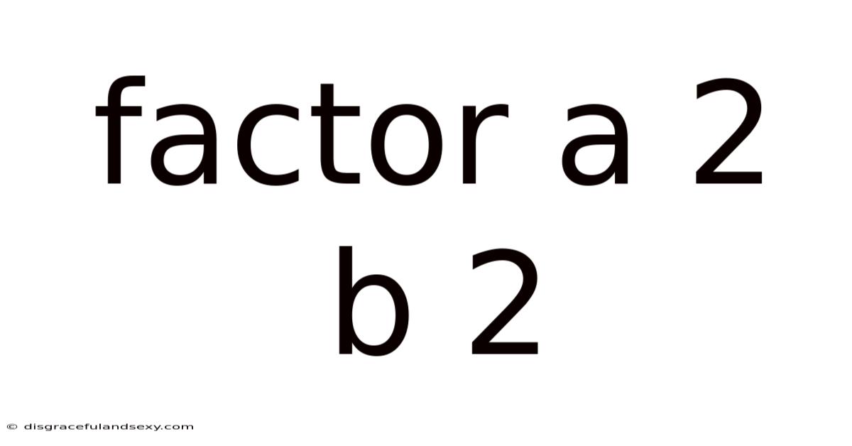 Factor A 2 B 2
