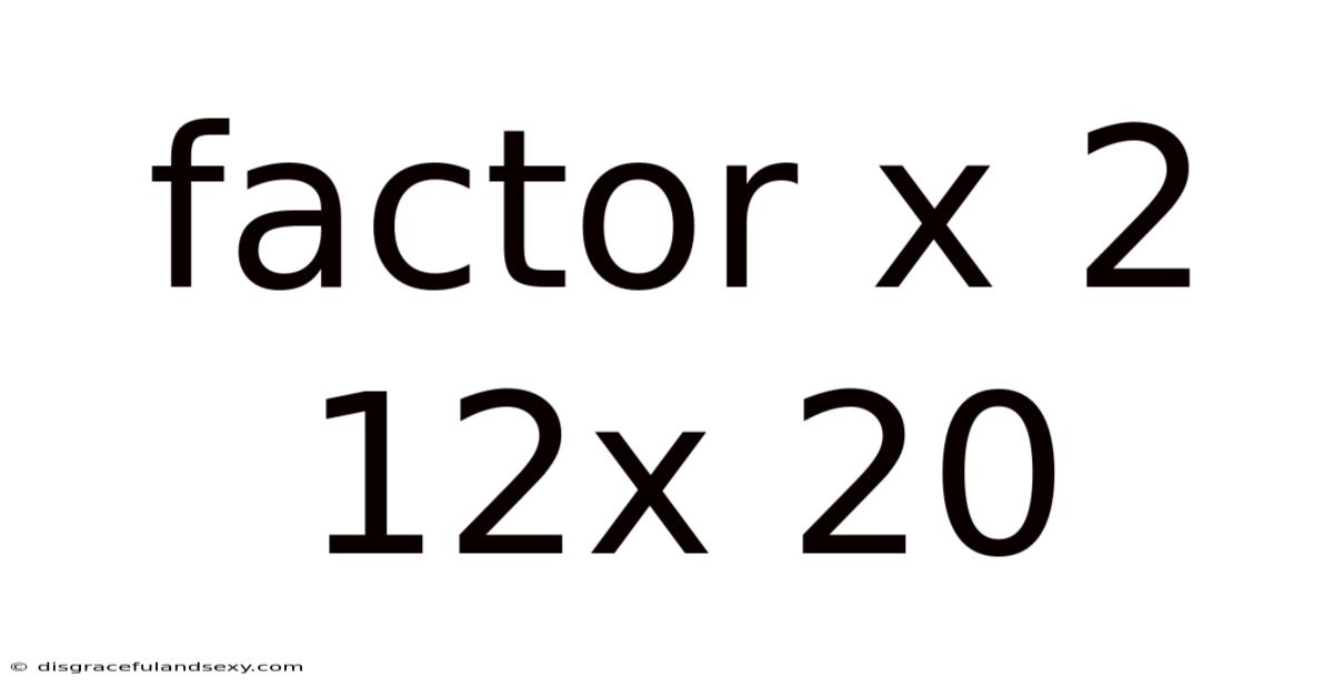 Factor X 2 12x 20