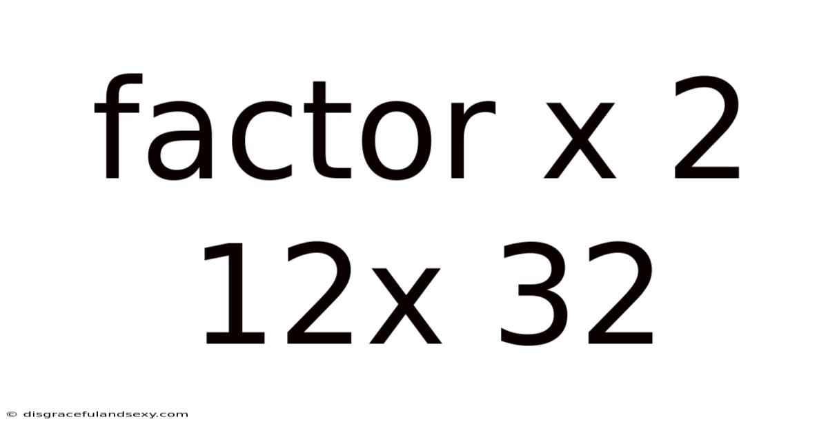 Factor X 2 12x 32