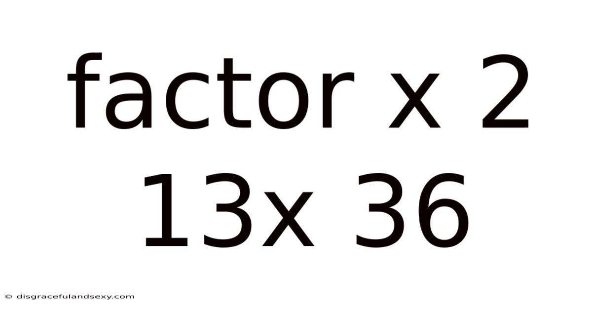 Factor X 2 13x 36