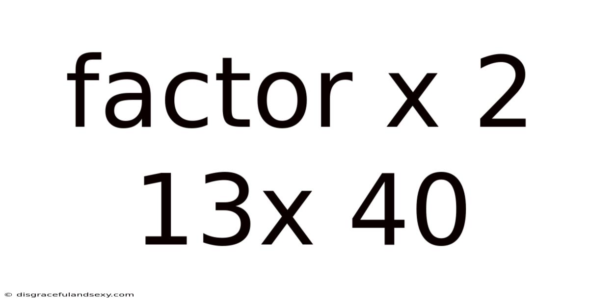 Factor X 2 13x 40
