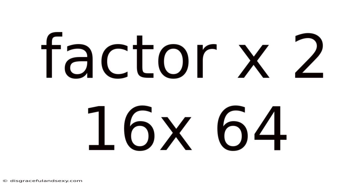 Factor X 2 16x 64