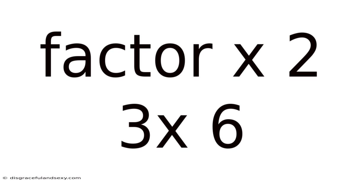Factor X 2 3x 6