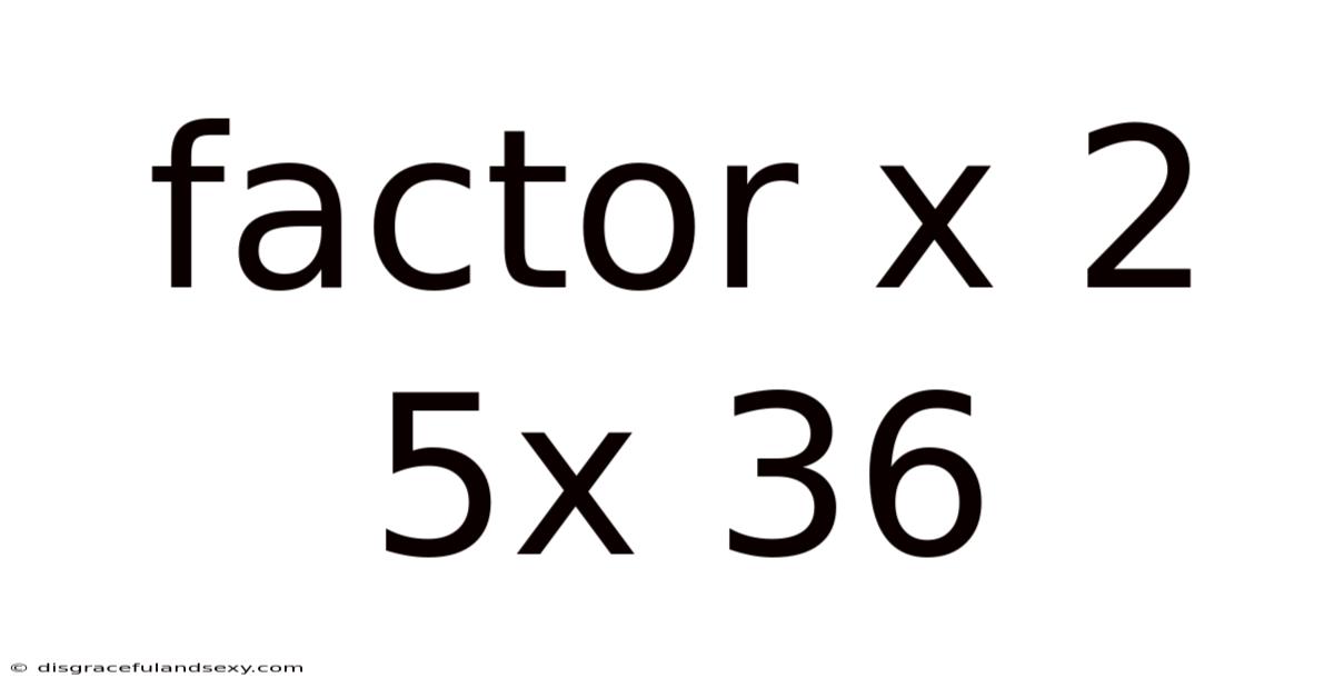 Factor X 2 5x 36