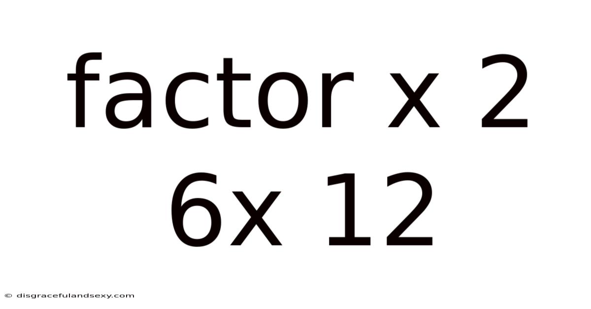 Factor X 2 6x 12