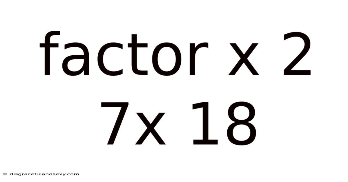 Factor X 2 7x 18