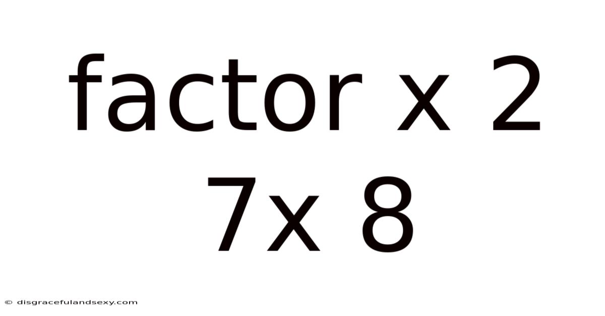 Factor X 2 7x 8