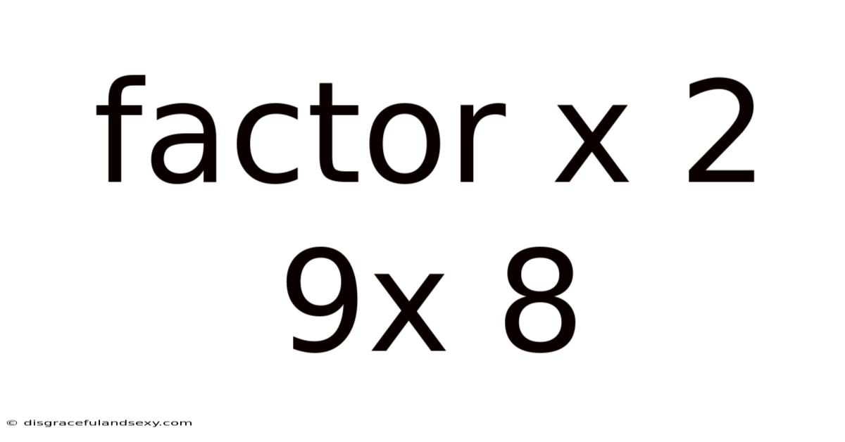Factor X 2 9x 8