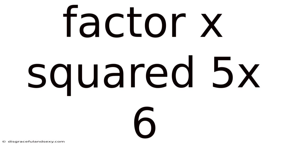 Factor X Squared 5x 6