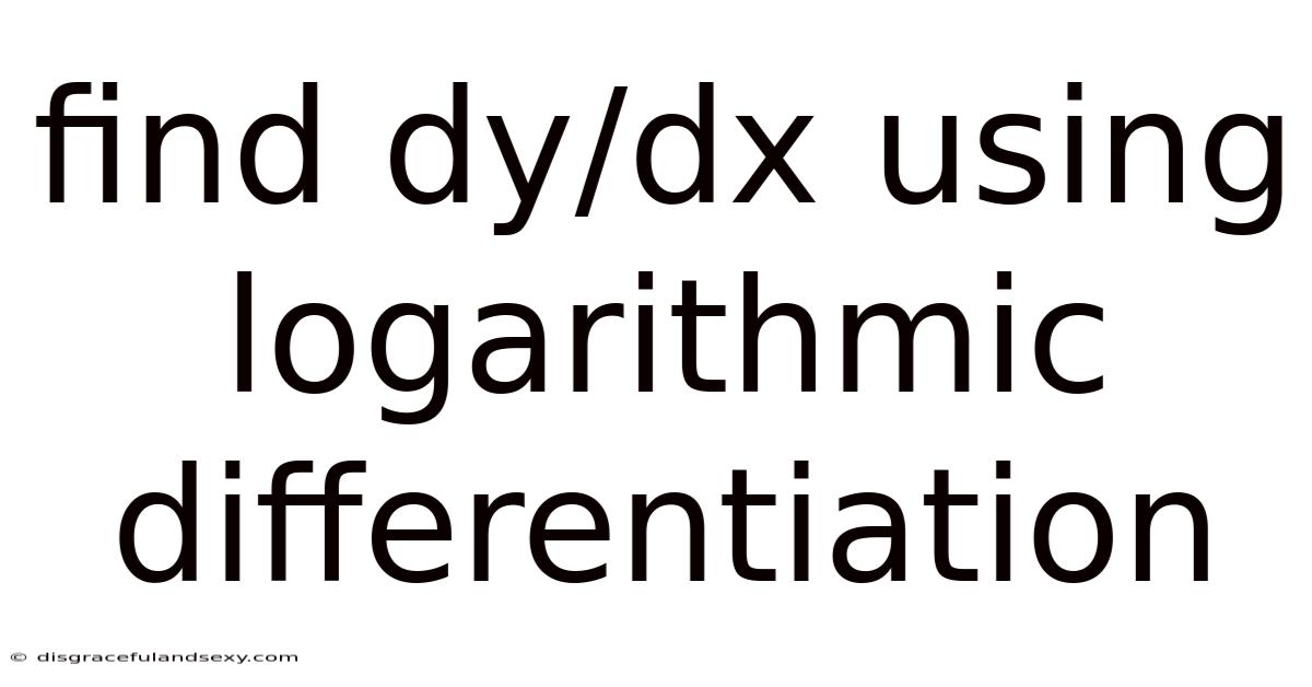 Find Dy/dx Using Logarithmic Differentiation