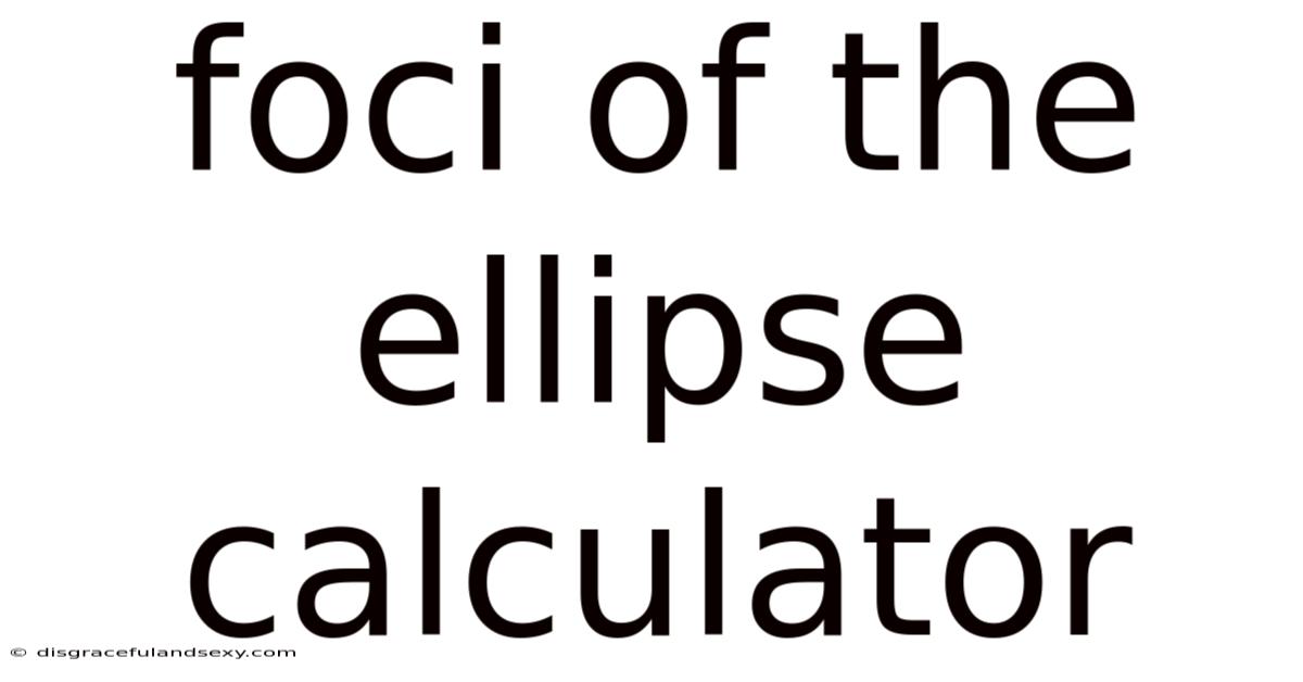 Foci Of The Ellipse Calculator