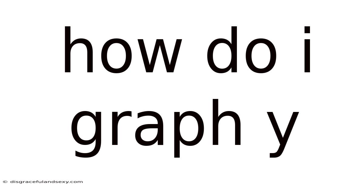 How Do I Graph Y