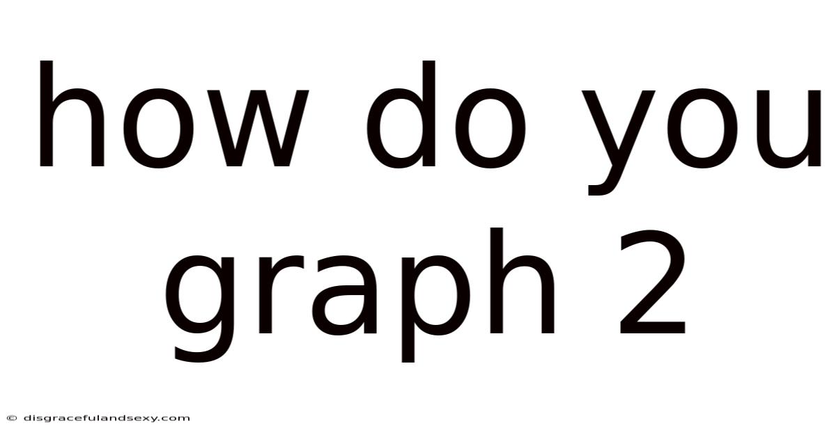 How Do You Graph 2