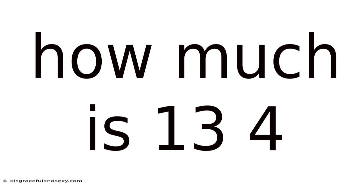 How Much Is 13 4