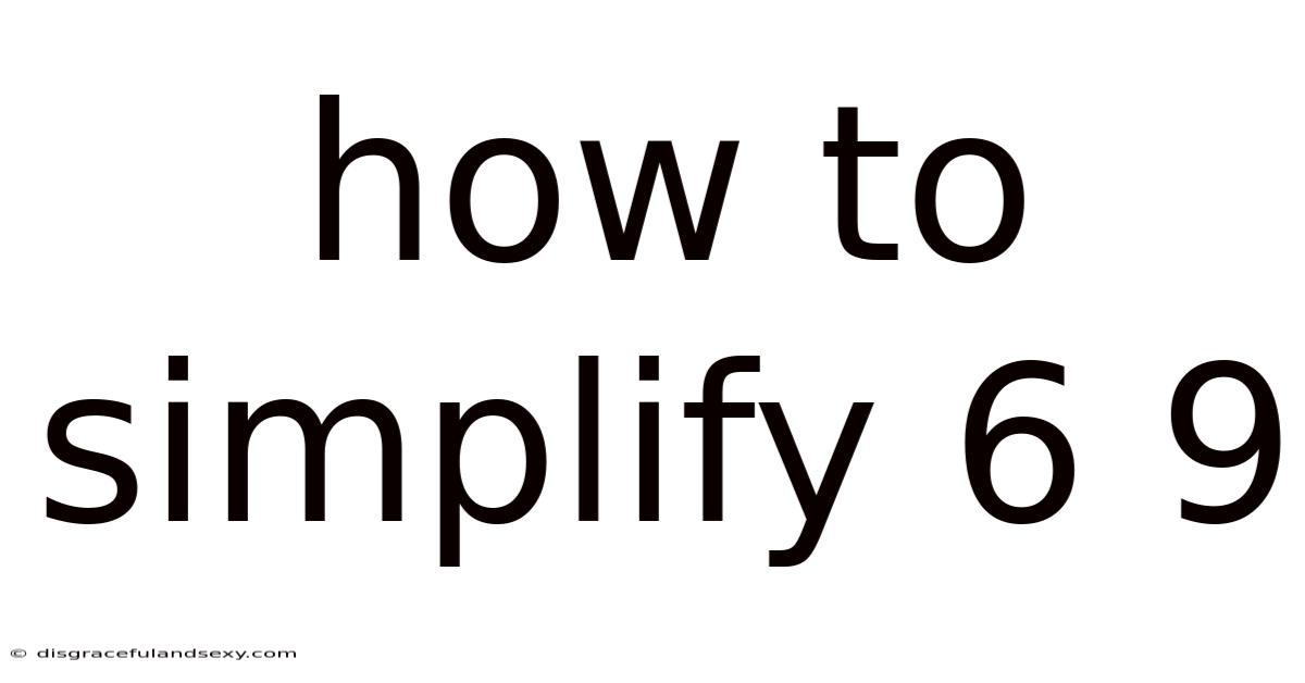 How To Simplify 6 9