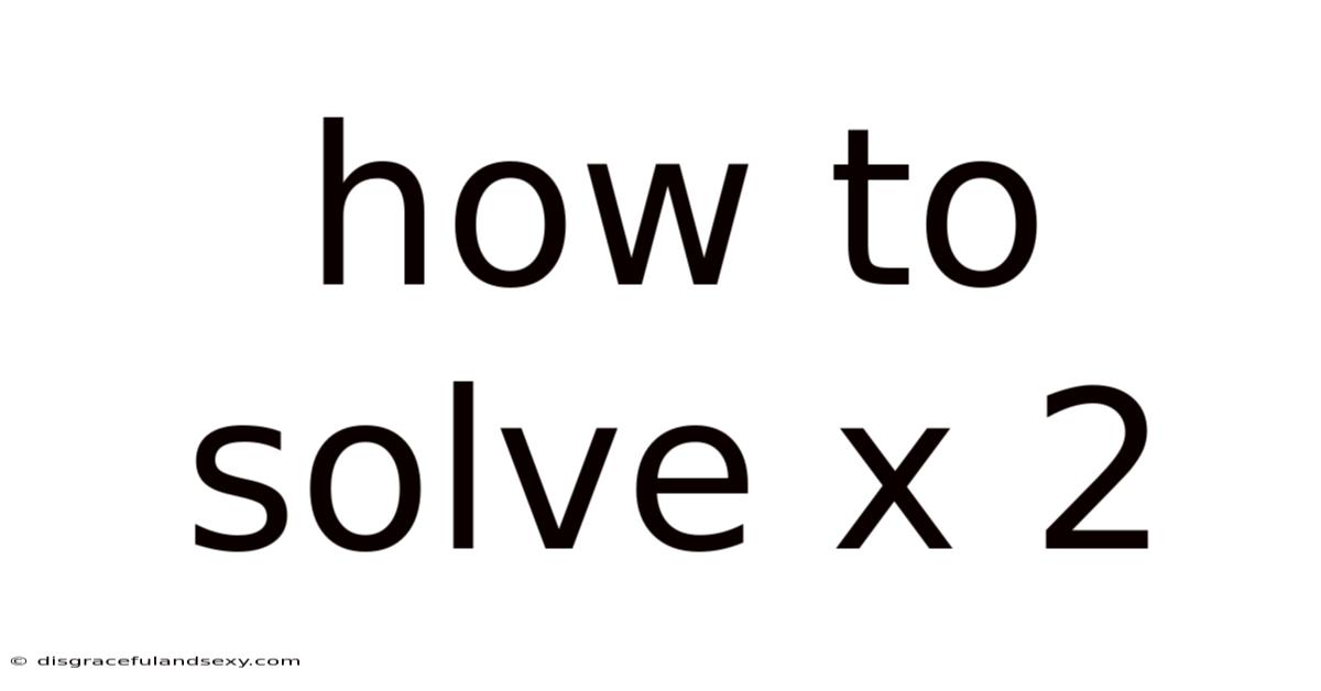 How To Solve X 2
