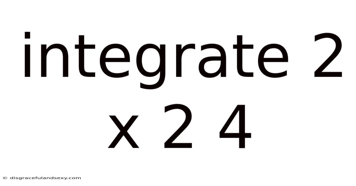 Integrate 2 X 2 4