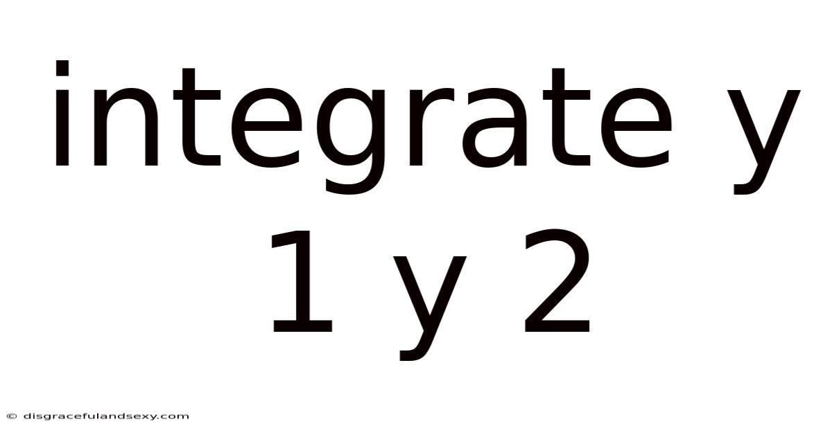 Integrate Y 1 Y 2