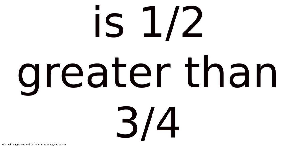 Is 1/2 Greater Than 3/4