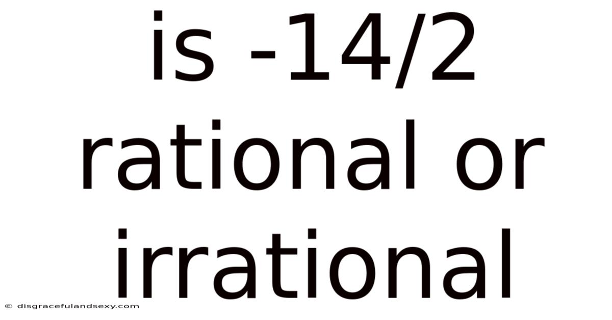 Is -14/2 Rational Or Irrational