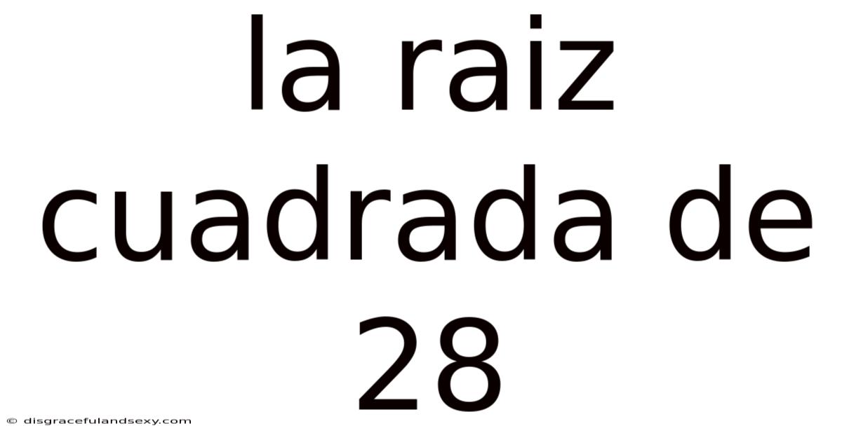 La Raiz Cuadrada De 28