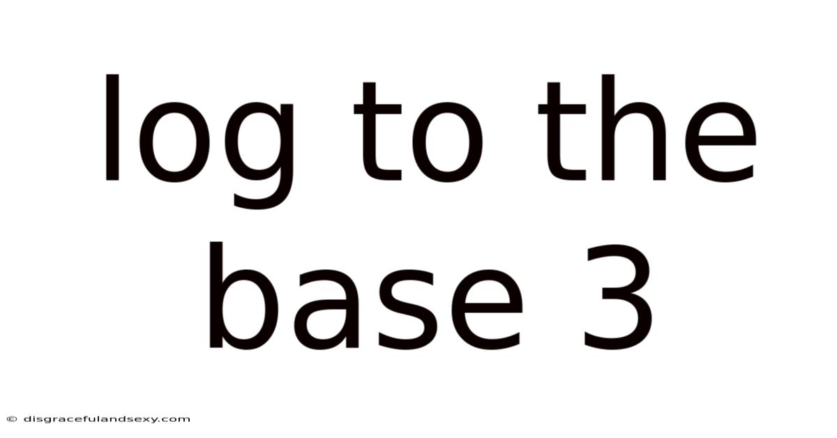 Log To The Base 3