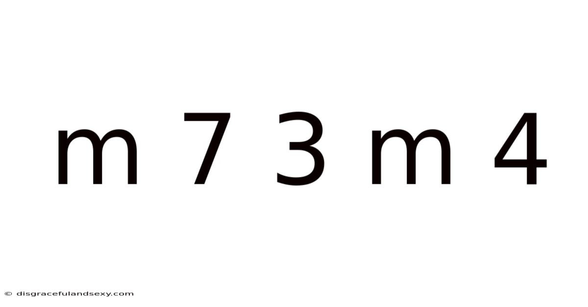 M 7 3 M 4