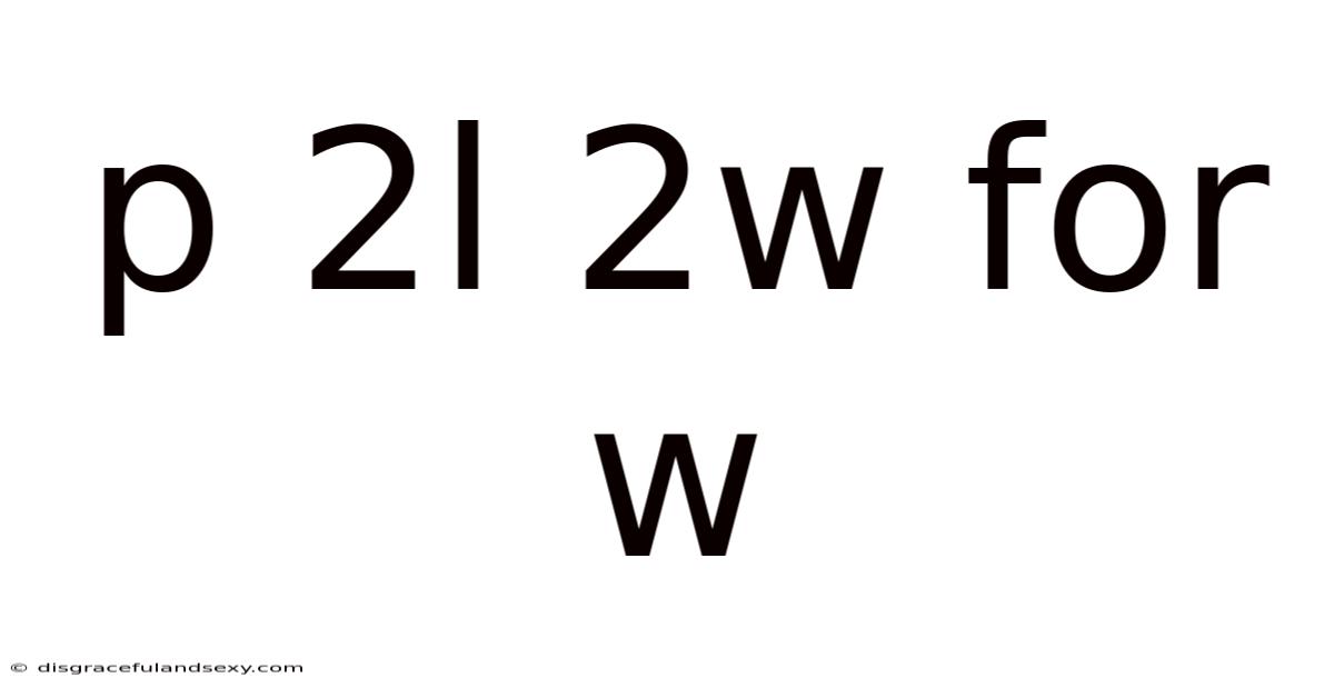 P 2l 2w For W