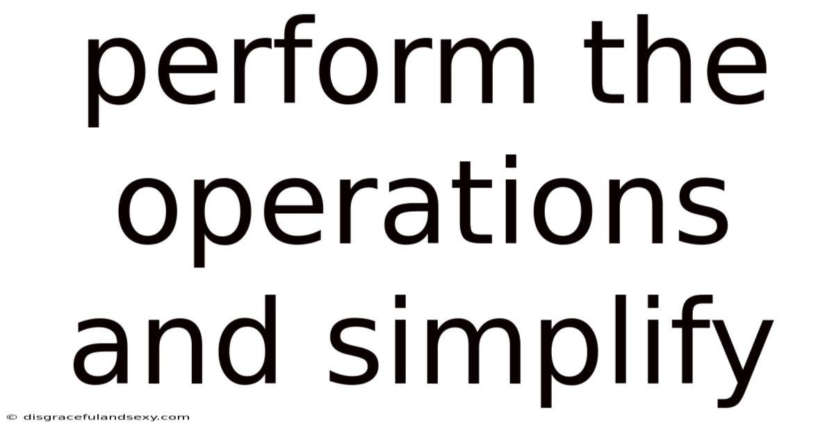 Perform The Operations And Simplify