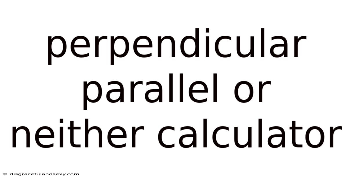 Perpendicular Parallel Or Neither Calculator