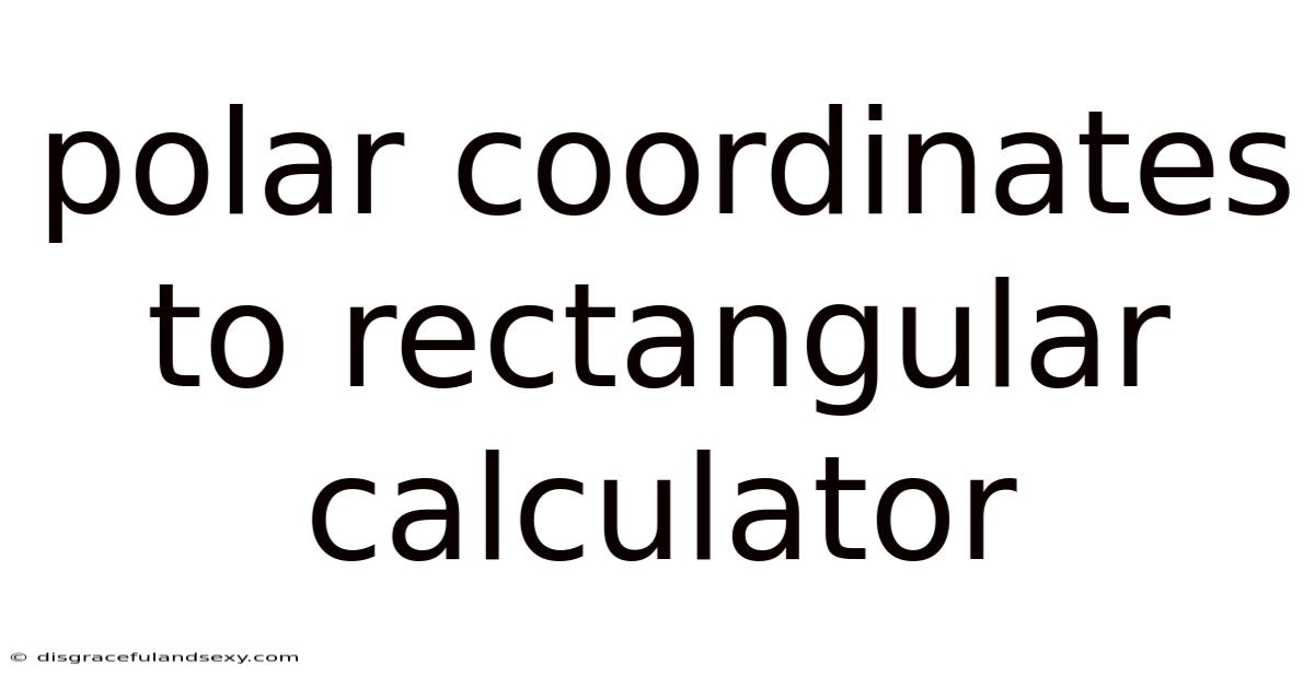 Polar Coordinates To Rectangular Calculator