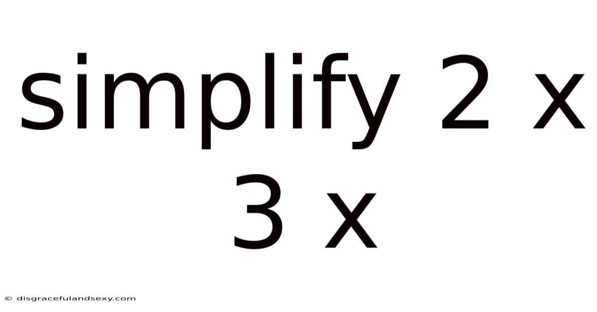 Simplify 2 X 3 X