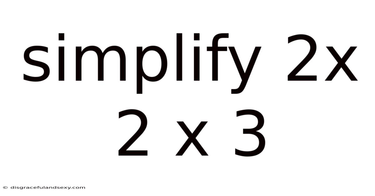 Simplify 2x 2 X 3