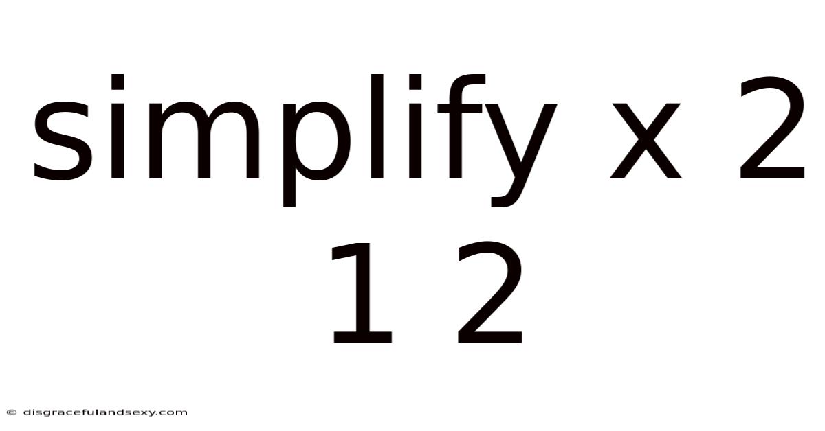 Simplify X 2 1 2