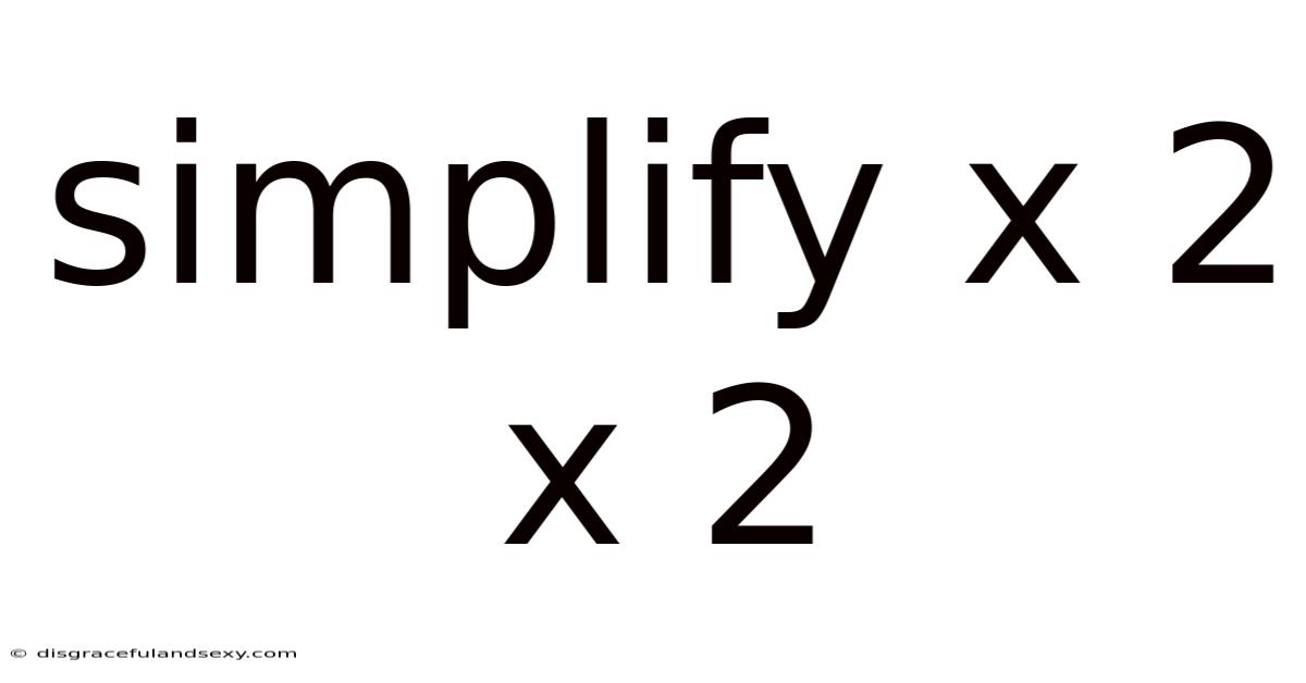 Simplify X 2 X 2