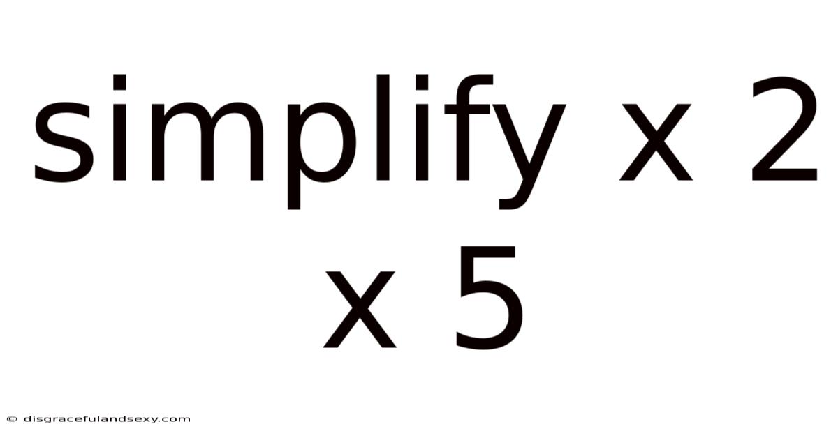 Simplify X 2 X 5