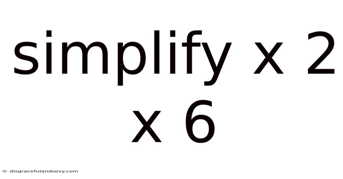 Simplify X 2 X 6