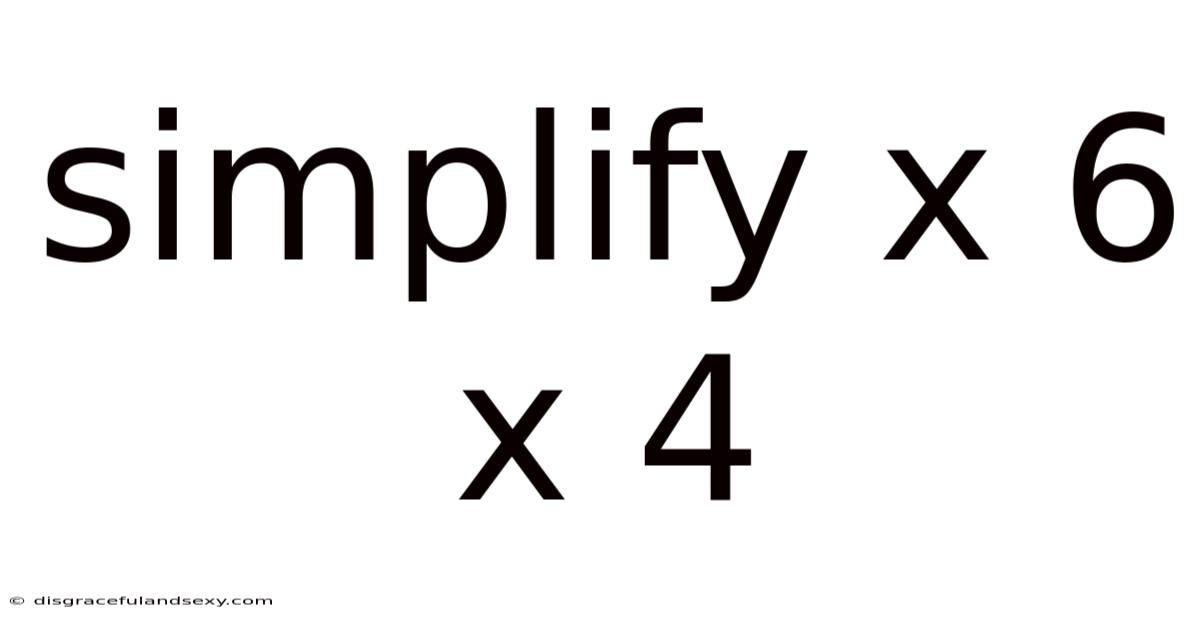 Simplify X 6 X 4