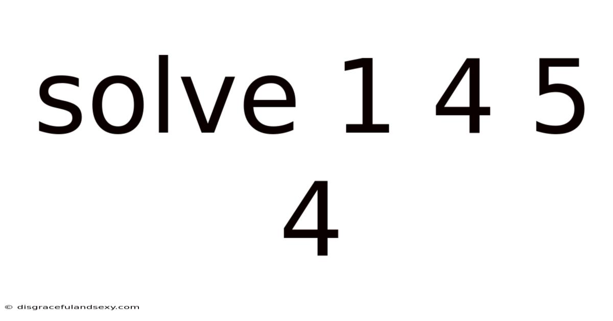 Solve 1 4 5 4