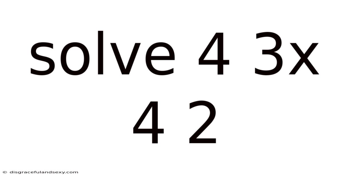 Solve 4 3x 4 2