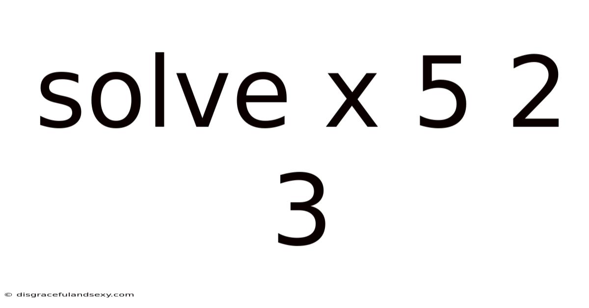 Solve X 5 2 3