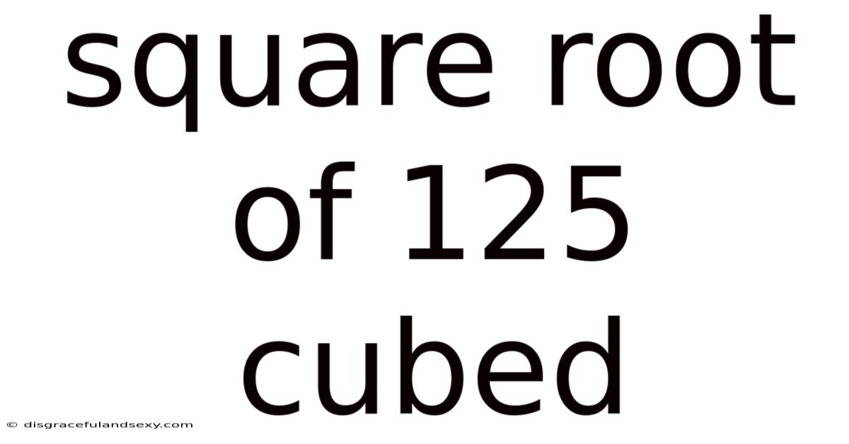 Square Root Of 125 Cubed