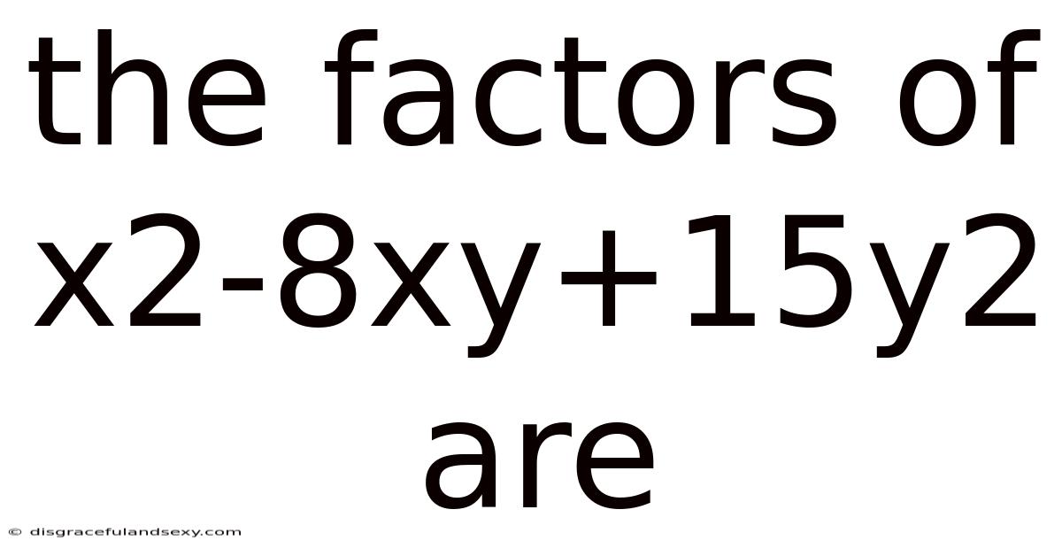 The Factors Of X2-8xy+15y2 Are