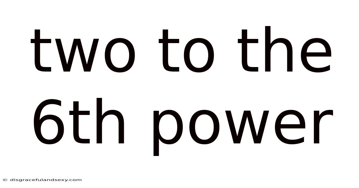 Two To The 6th Power