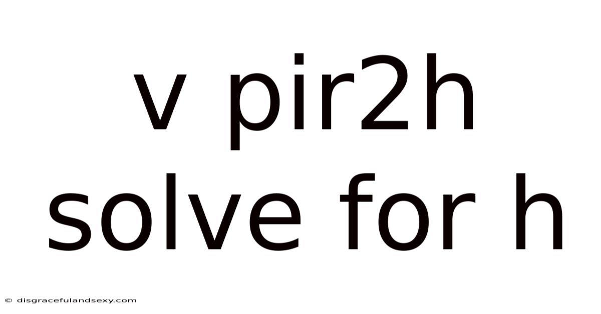 V Pir2h Solve For H