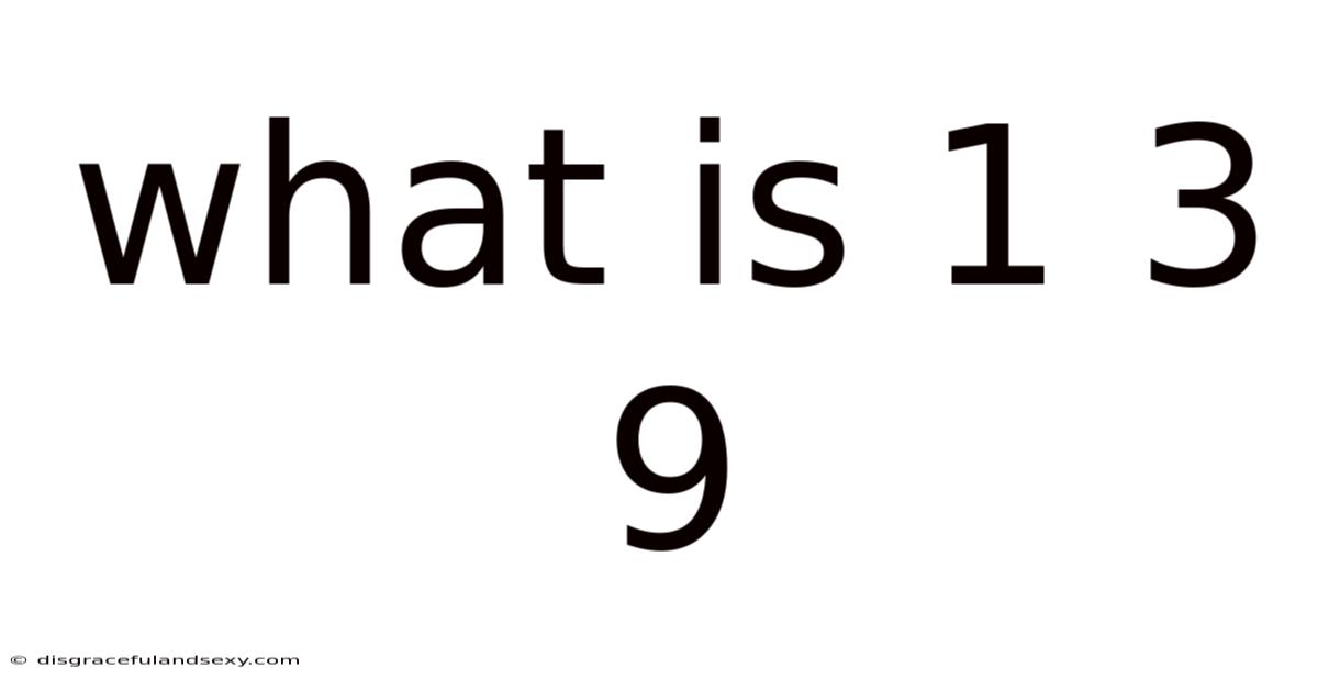 What Is 1 3 9