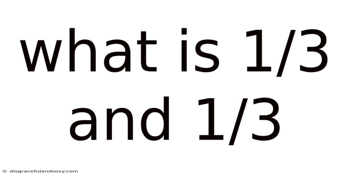 What Is 1/3 And 1/3