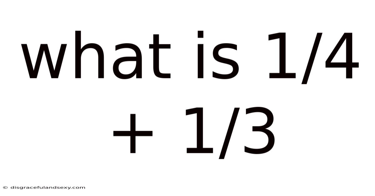What Is 1/4 + 1/3