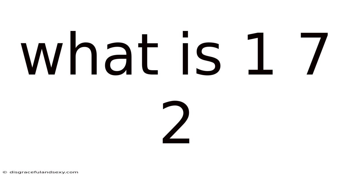 What Is 1 7 2