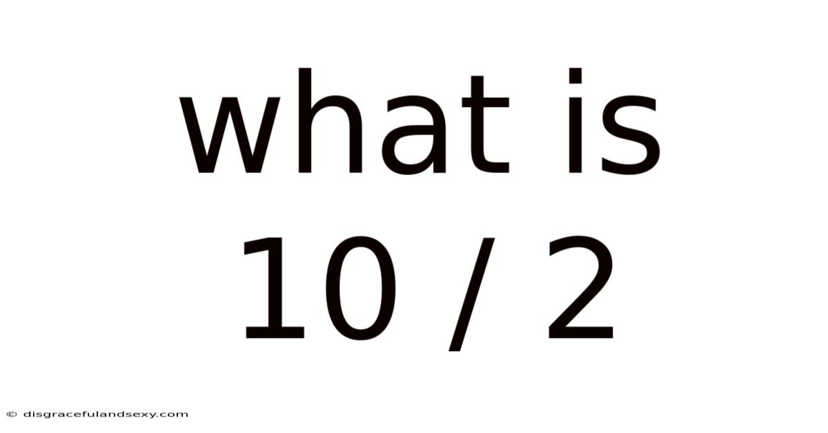 What Is 10 / 2
